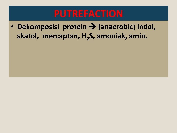 PUTREFACTION • Dekomposisi protein (anaerobic) indol, skatol, mercaptan, H 2 S, amoniak, amin. 