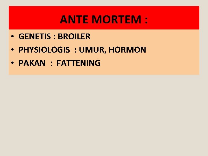 ANTE MORTEM : • GENETIS : BROILER • PHYSIOLOGIS : UMUR, HORMON • PAKAN