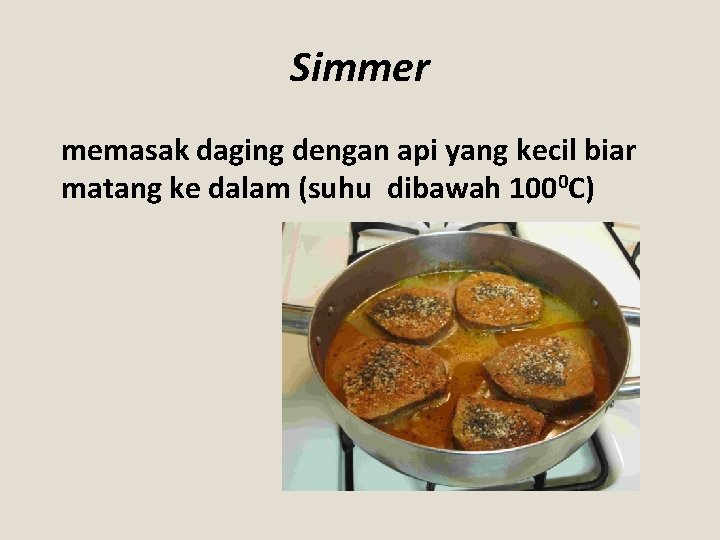 Simmer memasak daging dengan api yang kecil biar matang ke dalam (suhu dibawah 1000