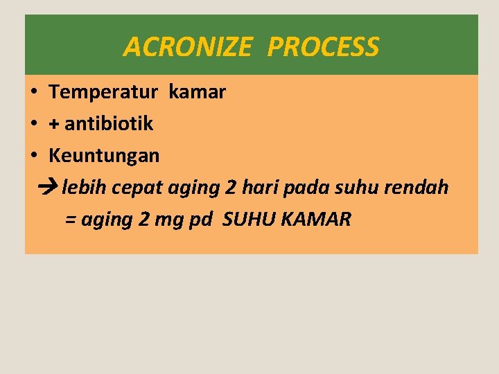 ACRONIZE PROCESS • Temperatur kamar • + antibiotik • Keuntungan lebih cepat aging 2