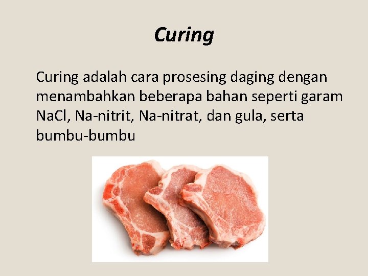 Curing adalah cara prosesing daging dengan menambahkan beberapa bahan seperti garam Na. Cl, Na-nitrit,