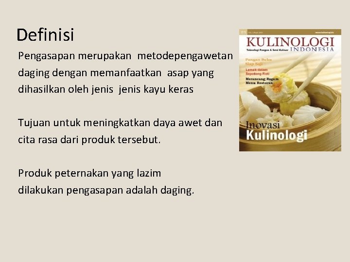 Definisi Pengasapan merupakan metodepengawetan daging dengan memanfaatkan asap yang dihasilkan oleh jenis kayu keras