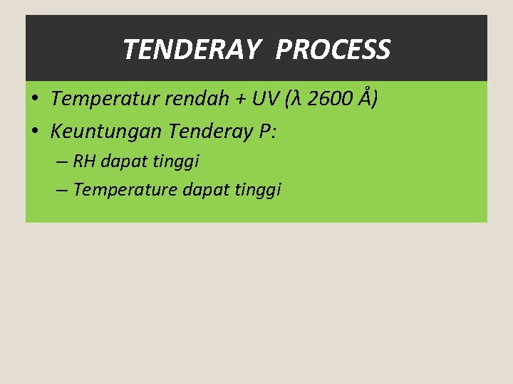 TENDERAY PROCESS • Temperatur rendah + UV (λ 2600 Å) • Keuntungan Tenderay P: