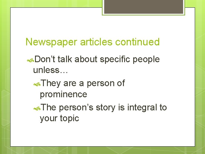 Newspaper articles continued Don’t talk about specific people unless… They are a person of