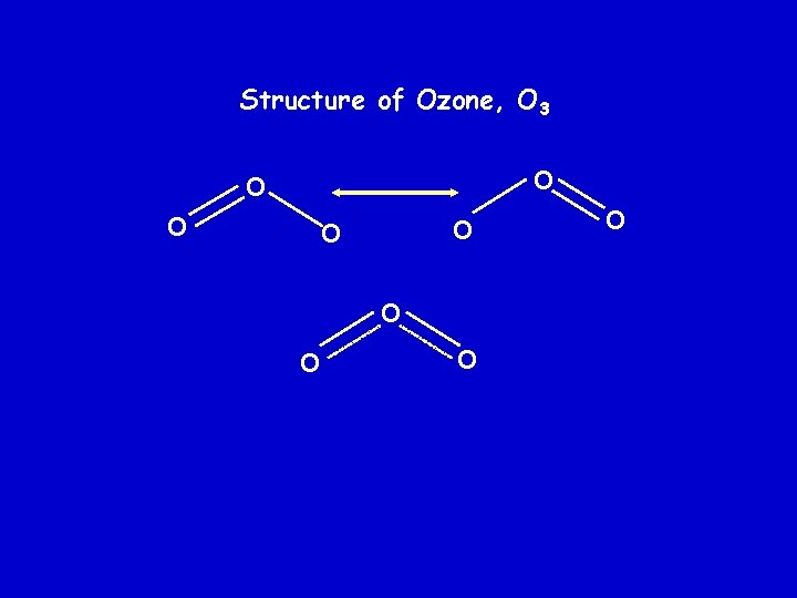Structure of Ozone, O 3 O O O O O 