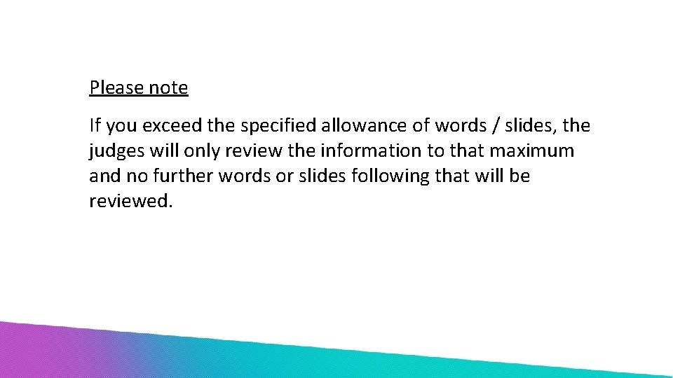 Please note If you exceed the specified allowance of words / slides, the judges