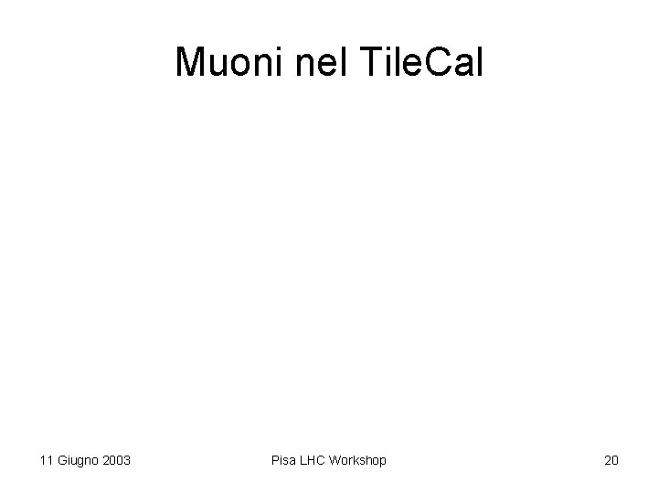 Muoni nel Tile. Cal 11 Giugno 2003 Pisa LHC Workshop 20 
