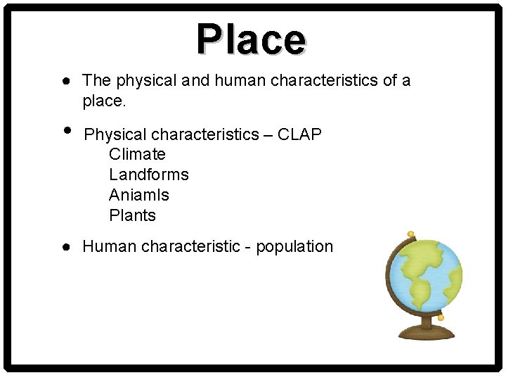 Place ● The physical and human characteristics of a place. • Physical characteristics –