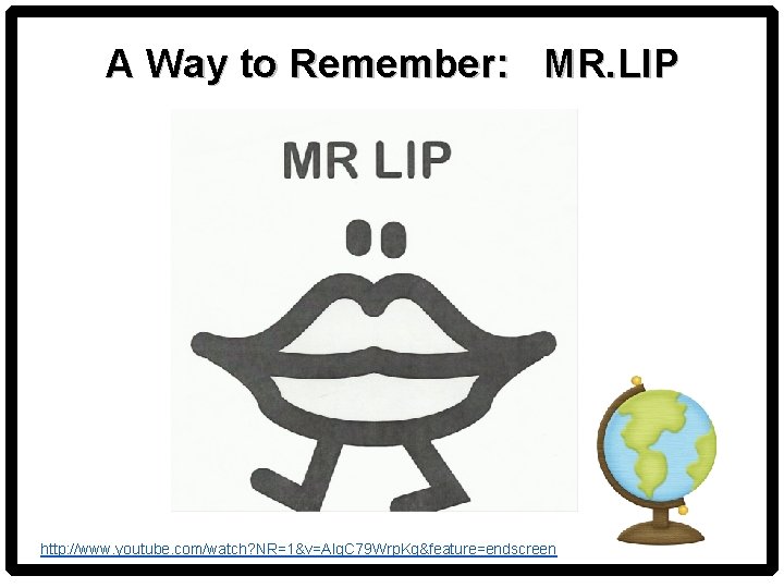 A Way to Remember: MR. LIP http: //www. youtube. com/watch? NR=1&v=AIq. C 79 Wrp.