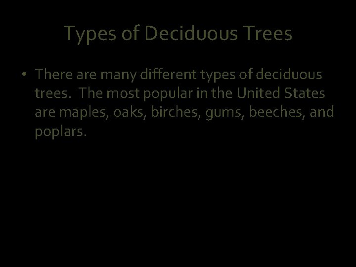 Types of Deciduous Trees • There are many different types of deciduous trees. The
