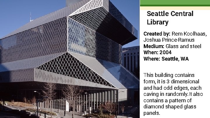 Seattle Central Library Created by: Rem Koolhaas, Joshua Prince-Ramus Medium: Glass and steel When: