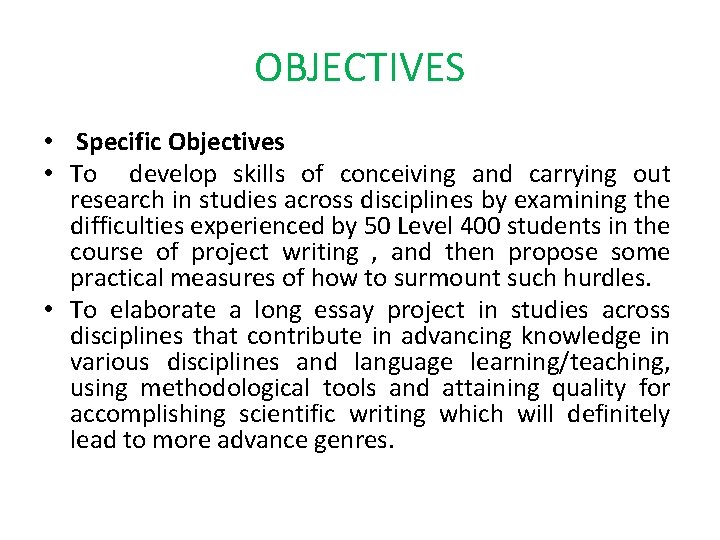 OBJECTIVES • Specific Objectives • To develop skills of conceiving and carrying out research