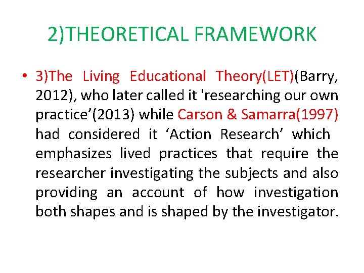 2)THEORETICAL FRAMEWORK • 3)The Living Educational Theory(LET)(Barry, 2012), who later called it 'researching our