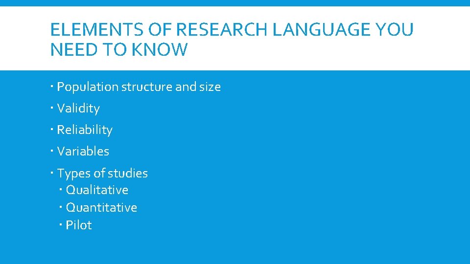 ELEMENTS OF RESEARCH LANGUAGE YOU NEED TO KNOW Population structure and size Validity Reliability ELEMENTS OF RESEARCH LANGUAGE YOU NEED TO KNOW Population structure and size Validity Reliability