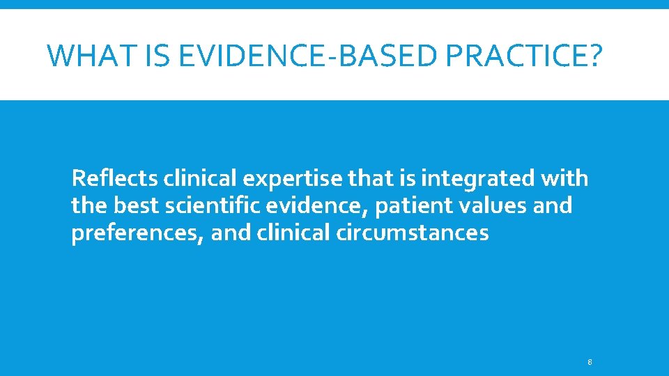 WHAT IS EVIDENCE-BASED PRACTICE? Reflects clinical expertise that is integrated with the best scientific WHAT IS EVIDENCE-BASED PRACTICE? Reflects clinical expertise that is integrated with the best scientific