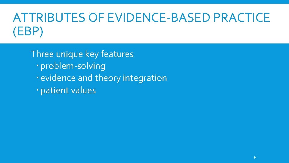 ATTRIBUTES OF EVIDENCE-BASED PRACTICE (EBP) Three unique key features problem-solving evidence and theory integration ATTRIBUTES OF EVIDENCE-BASED PRACTICE (EBP) Three unique key features problem-solving evidence and theory integration