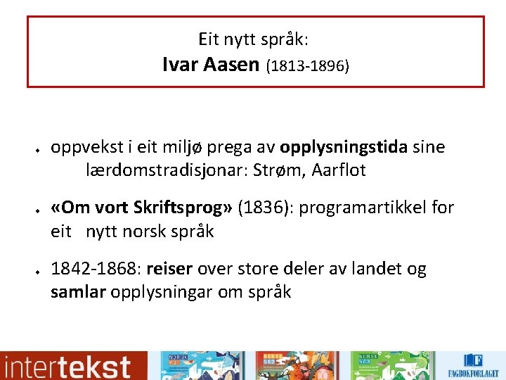 Eit nytt språk: Ivar Aasen (1813 -1896) u u u oppvekst i eit miljø