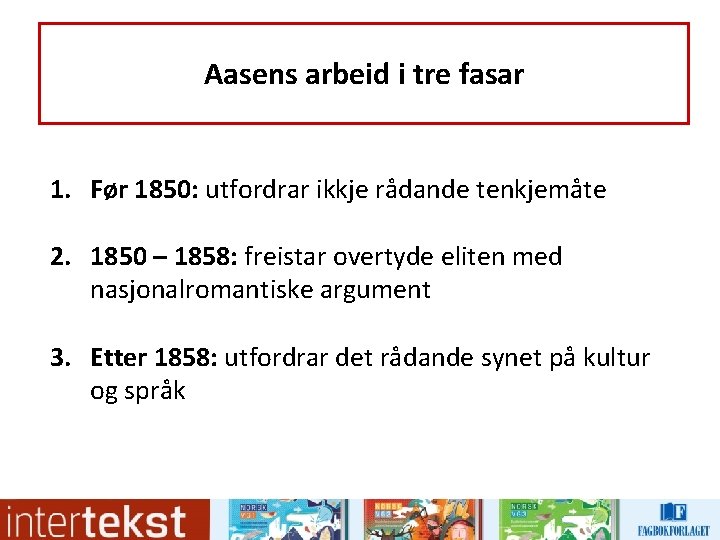 Aasens arbeid i tre fasar 1. Før 1850: utfordrar ikkje rådande tenkjemåte 2. 1850