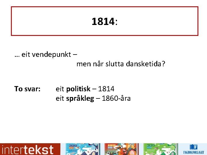 1814: … eit vendepunkt – men når slutta dansketida? To svar: eit politisk –