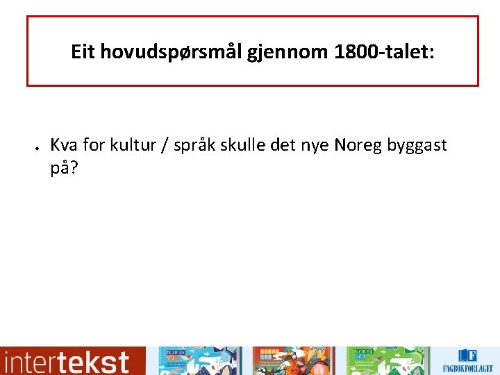 Eit hovudspørsmål gjennom 1800 -talet: u Kva for kultur / språk skulle det nye