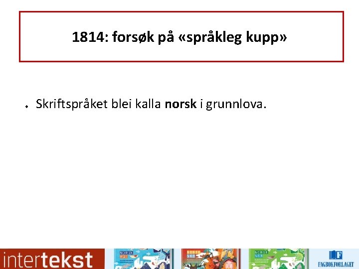 1814: forsøk på «språkleg kupp» u Skriftspråket blei kalla norsk i grunnlova. 