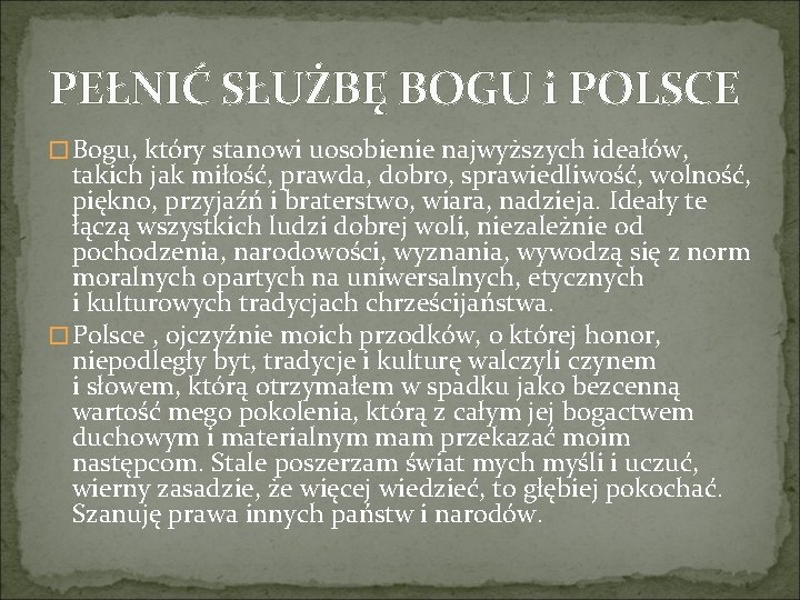 PEŁNIĆ SŁUŻBĘ BOGU i POLSCE � Bogu, który stanowi uosobienie najwyższych ideałów, takich jak