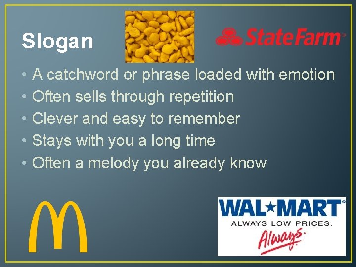 Slogan • • • A catchword or phrase loaded with emotion Often sells through