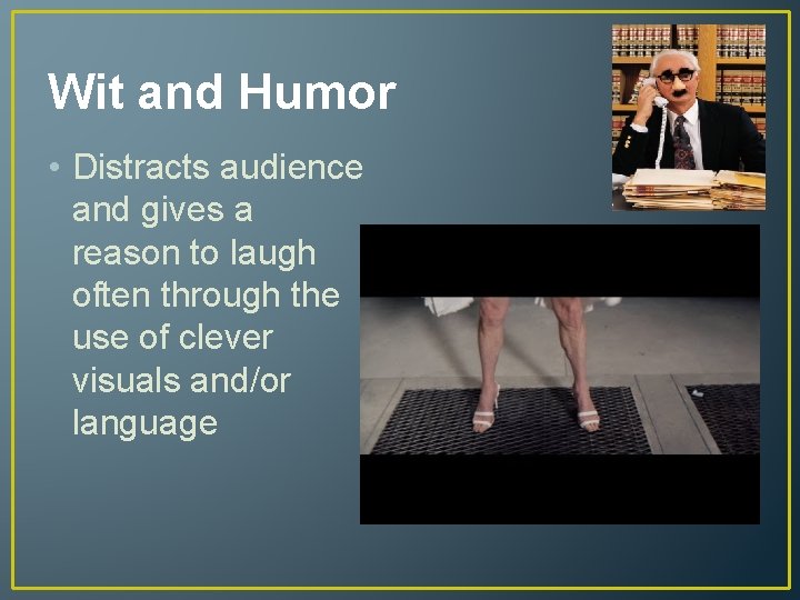 Wit and Humor • Distracts audience and gives a reason to laugh often through