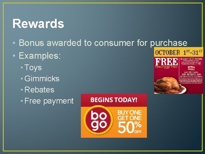 Rewards • Bonus awarded to consumer for purchase • Examples: • Toys • Gimmicks