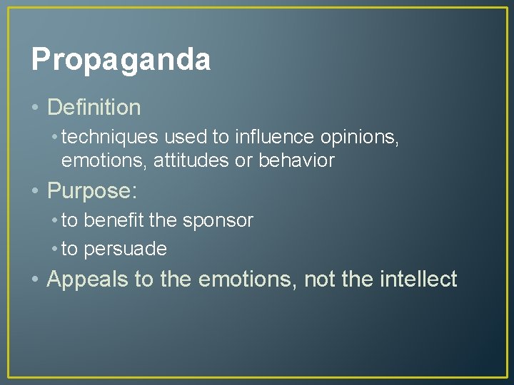 Propaganda • Definition • techniques used to influence opinions, emotions, attitudes or behavior •