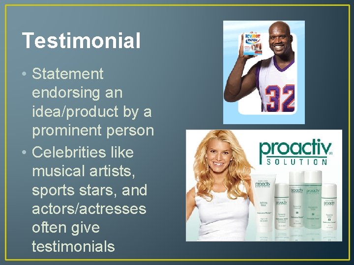 Testimonial • Statement endorsing an idea/product by a prominent person • Celebrities like musical