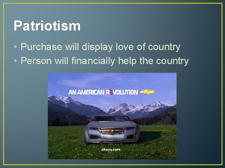 Patriotism • Purchase will display love of country • Person will financially help the