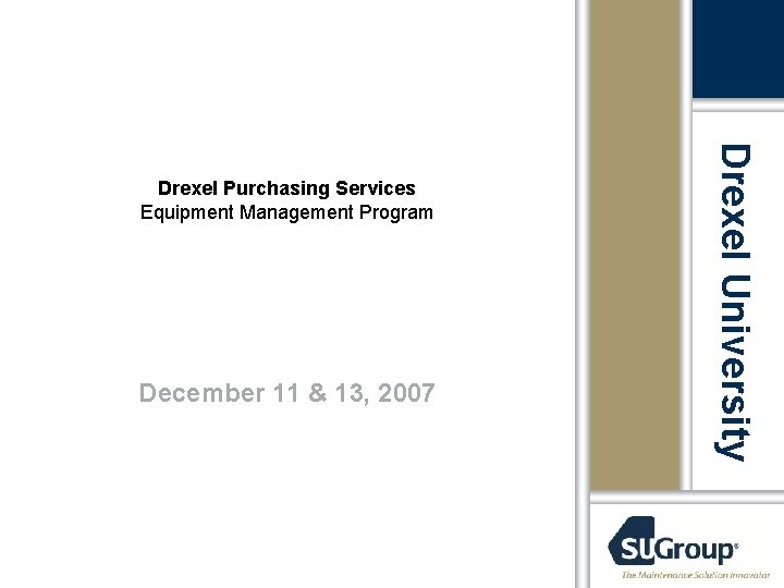 December 11 & 13, 2007 Drexel University Drexel Purchasing Services Equipment Management Program 