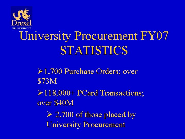 University Procurement FY 07 STATISTICS Ø 1, 700 Purchase Orders; over $73 M Ø