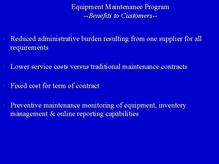 Equipment Maintenance Program --Benefits to Customers-- § Reduced administrative burden resulting from one supplier