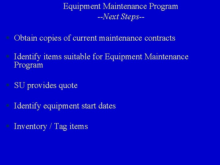 Equipment Maintenance Program --Next Steps-- § Obtain copies of current maintenance contracts § Identify