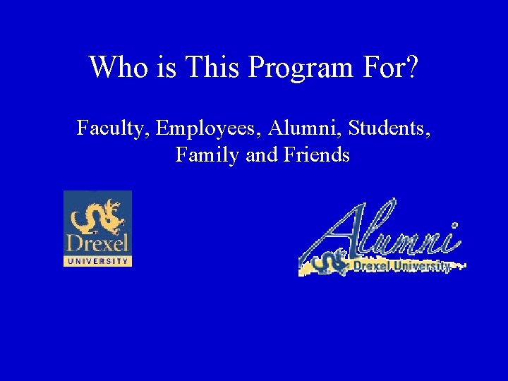Who is This Program For? Faculty, Employees, Alumni, Students, Family and Friends 