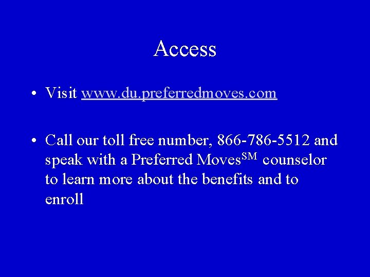 Access • Visit www. du. preferredmoves. com • Call our toll free number, 866