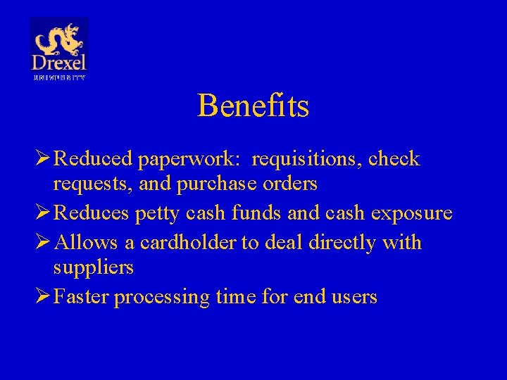 Benefits Ø Reduced paperwork: requisitions, check requests, and purchase orders Ø Reduces petty cash