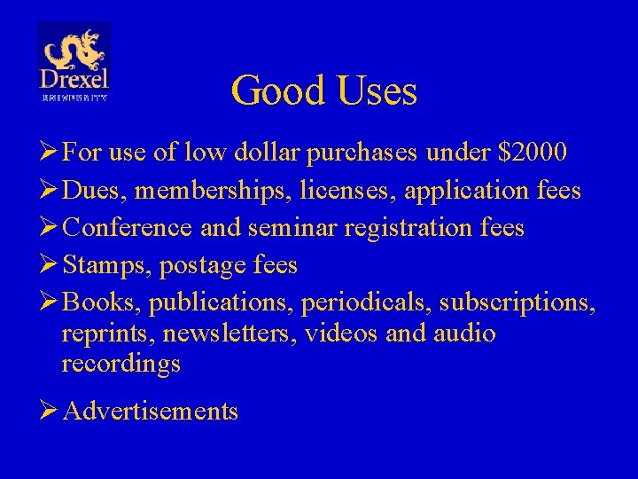 Good Uses Ø For use of low dollar purchases under $2000 Ø Dues, memberships,