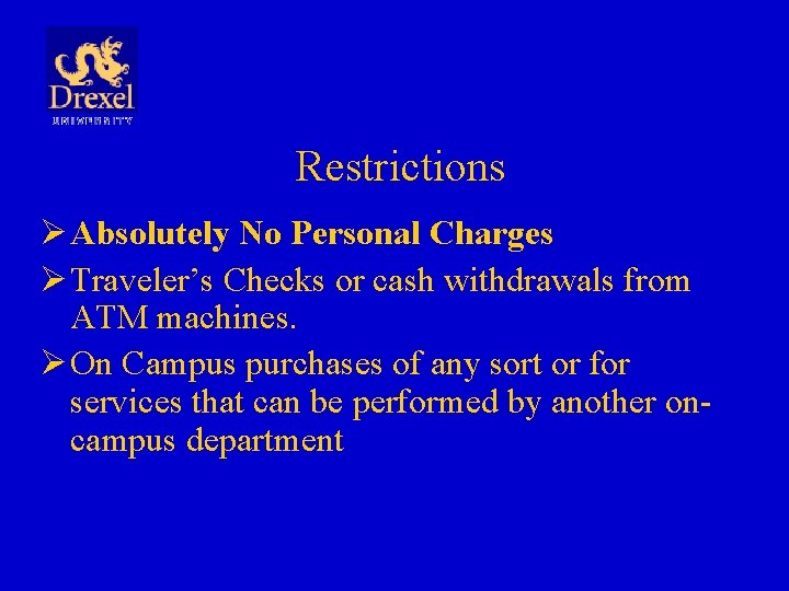 Restrictions Ø Absolutely No Personal Charges Ø Traveler’s Checks or cash withdrawals from ATM