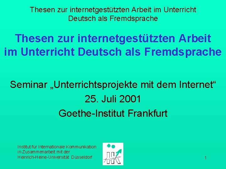 Thesen zur internetgestützten Arbeit im Unterricht Deutsch als Fremdsprache Seminar „Unterrichtsprojekte mit dem Internet“