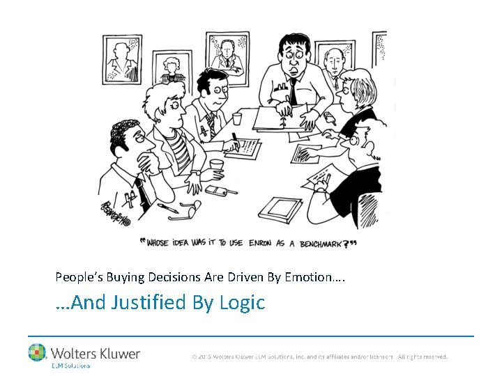 People’s Buying Decisions Are Driven By Emotion…. …And Justified By Logic 