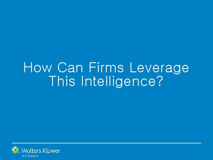 How Can Firms Leverage This Intelligence? 