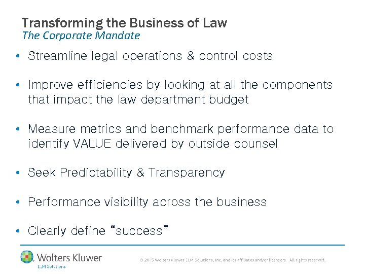 Transforming the Business of Law The Corporate Mandate • Streamline legal operations & control