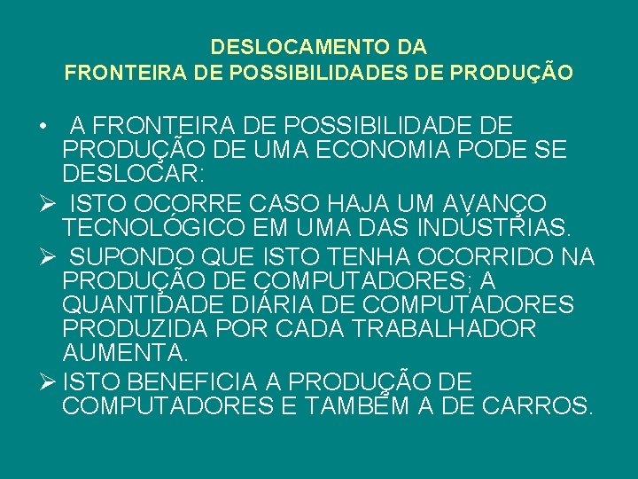 DESLOCAMENTO DA FRONTEIRA DE POSSIBILIDADES DE PRODUÇÃO • A FRONTEIRA DE POSSIBILIDADE DE PRODUÇÃO