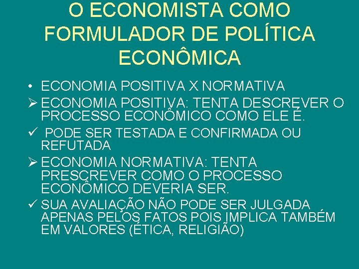 O ECONOMISTA COMO FORMULADOR DE POLÍTICA ECONÔMICA • ECONOMIA POSITIVA X NORMATIVA Ø ECONOMIA