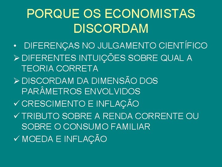 PORQUE OS ECONOMISTAS DISCORDAM • DIFERENÇAS NO JULGAMENTO CIENTÍFICO Ø DIFERENTES INTUIÇÕES SOBRE QUAL