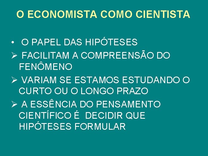 O ECONOMISTA COMO CIENTISTA • O PAPEL DAS HIPÓTESES Ø FACILITAM A COMPREENSÃO DO