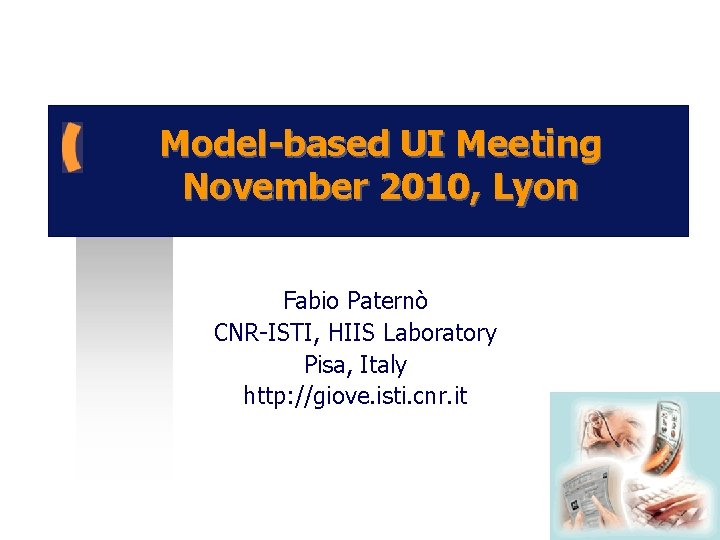 Model-based UI Meeting November 2010, Lyon Fabio Paternò CNR-ISTI, HIIS Laboratory Pisa, Italy http:
